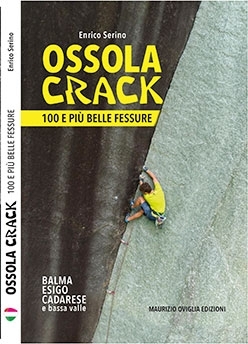 OSSOLA CRACK - 100 e più belle fessure - La guida all'arrampicata in fessura in Val d'Ossola: Cadarese, Yosesigo, Balma (conosciuti ormai in tutto il mondo) ma tanto altro ancora.