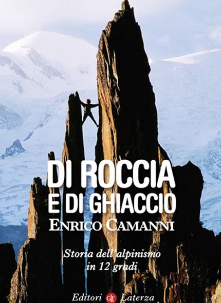 Di roccia e di ghiaccio, la storia dell'alpinismo in 12 gradi ripercorsa da Enrico Camanni