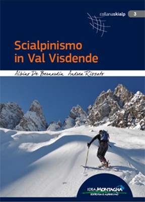 Scialpinismo in Val Visdende - Scialpinismo in Val Visdende di Albino De Bernardin, Andrea Rizzato, Idea Montagna 2013