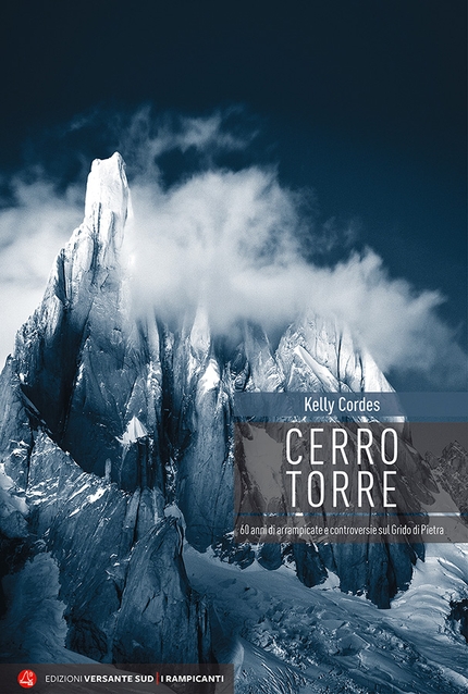 Cerro Torre - 60 anni di arrampicate e controversie sul Grido di Pietra. Di Kelly Cordes