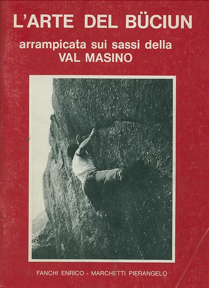 L'arte del büciun - Val Masino, Val di Mello - L'ARTE DEL BÜCIUN arrampicata sui sassi della Val Masimo, di Chicco Fanchi e Pierangelo Marchetti, 1984