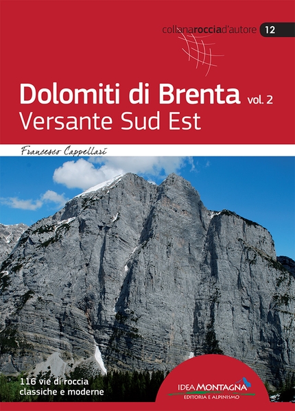 Dolomiti di Brenta - Dolomiti di Brenta vol. 2 – Versante Sud Est. 116 vie di roccia classiche e moderne. Di Francesco Cappellari. Idea Montagna (2014)