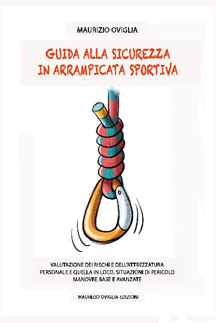 Guida alla sicurezza in arrampicata sportiva - La copertina del libro di Maurizio Oviglia 'Guida alla sicurezza in arrampicata sportiva. Valutazione dei rischi e dell'attrezzatura personale e quella in loco, situazioni di pericolo, manovre base e avanzate'