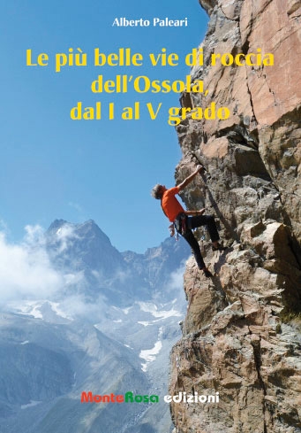 Le più belle vie di roccia dell’Ossola dal I al IV grado - Le più belle vie di roccia dell’Ossola dal I al IV grado di Alberto Paleari