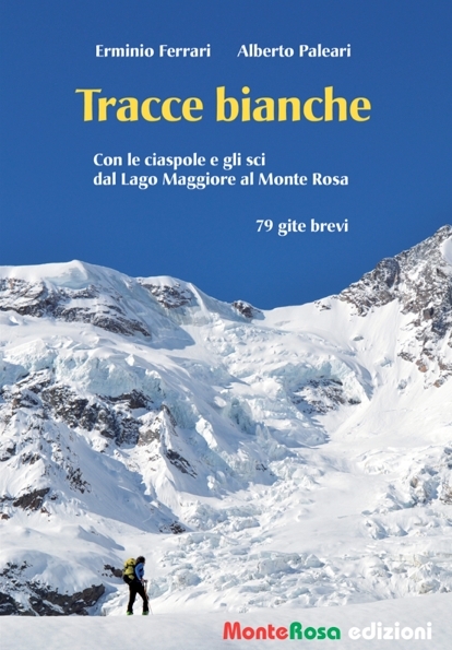 Tracce Bianche - Tracce bianche. Con le ciaspole e gli sci dal Lago Maggiore al Monte Rosa. 79 gite brevi. Di Erminio Ferrari e Alberto Paleari, Monterosa Edizioni 2013