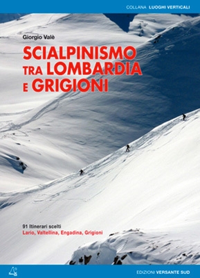 Scialpinismo tra Lombardia e Grigioni - Scialpinismo tra Lombardia e Grigioni di Giorgio Valè, Editore Versante Sud ISBN: 978-88-96634-96-7