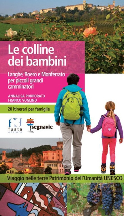 Langhe-Roero e Monferrato, Piemonte - Le colline dei bambini. Langhe, Roero e Monferrato per piccoli grandi camminatori di Annalisa Porporato e Franco Voglino (Fusta Editore 2015)