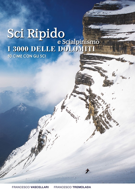 Sci Ripido e Scialpinismo. I 3000 delle Dolomiti - Sci ripido e scialpinismo. I 3000 delle Dolomiti.  50 cime con gli sci.  Di Francesco Vascellari e Francesco Tremolada, Vividolomiti