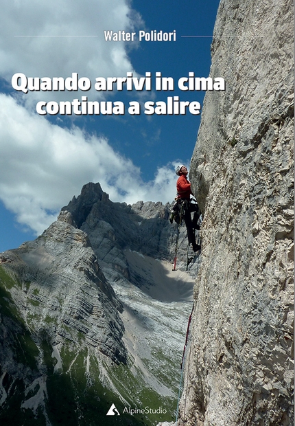 Quando arrivi in cima continua a salire. Il nuovo libro di Walter Polidori