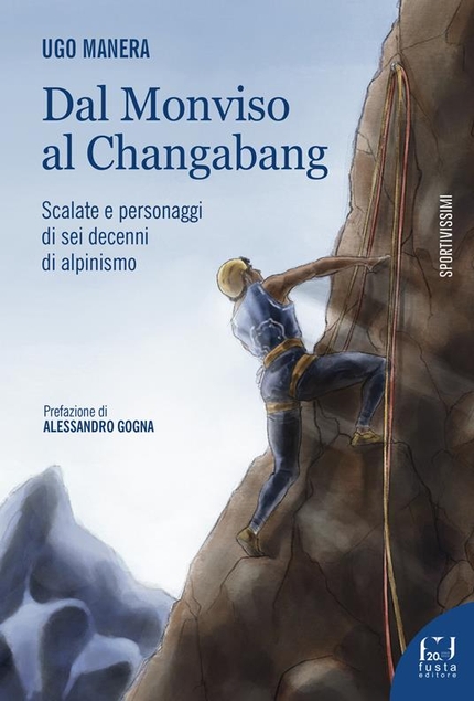 Ugo Manera - Dal Monviso al Changabang. Scalate e personaggi di sei decenni di alpinismo. Di Ugo Manera