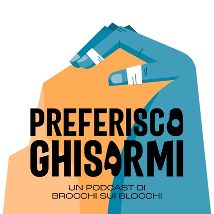 Brocchi Sui Blocchi - Preferisco Ghisarmi, il podcast dei Brocchi Sui Blocchi