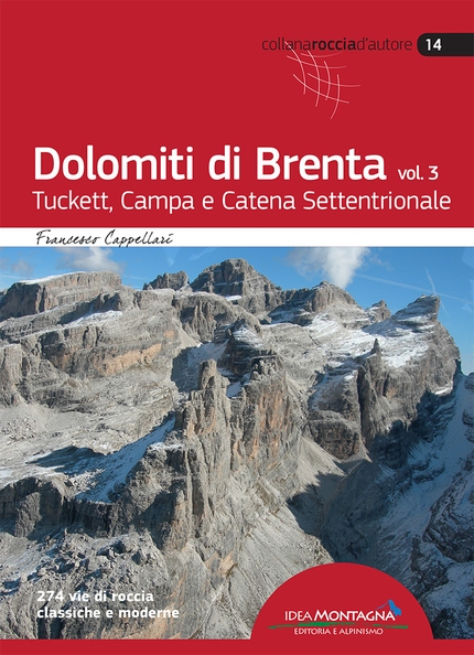 Dolomiti di Brenta - Dolomiti di Brenta vol. 3 – Tuckett, Campa e Catena Settentrionale. 274 vie di roccia classiche e moderne. Francesco Cappellari. Idea Montagna (2016).